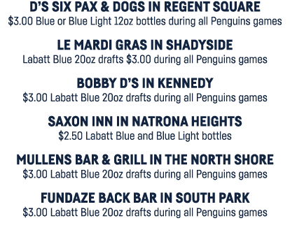 D s Six Pax & Dogs in Regent Square  3 00 Blue or Blue Light 12oz bottles during all Penguins games LE Mardi Gras in    