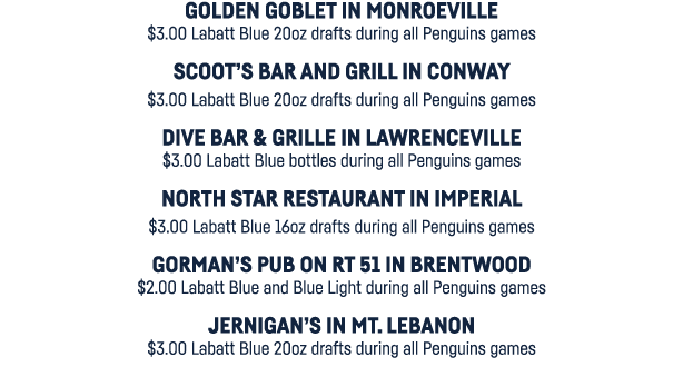 Golden Goblet in Monroeville  3 00 Labatt Blue 20oz drafts during all Penguins games Scoot s Bar and Grill in Conway    