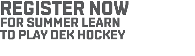 Register Now For Summer Learn to Play Dek Hockey