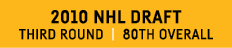 2010 NHL DRAFT Third Round   80th Overall