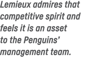 Lemieux admires that competitive spirit and feels it is an asset to the Penguins  management team 