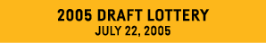 2005 Draft Lottery July 22, 2005 