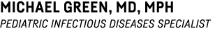 Michael Green, MD, MPH Pediatric Infectious Diseases Specialist