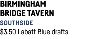 Birmingham Bridge Tavern Southside  3 50 Labatt Blue drafts 