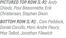 Pictured TOP ROW (L-R): Andy Chiodo, Paul Bissonnette, Erik Christensen, Stephen Dixon Bottom Row (L-R): , Cam Paddoc   