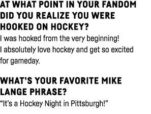 At what point in your fandom did you realize you were hooked on hockey  I was hooked from the very beginning  I absol   
