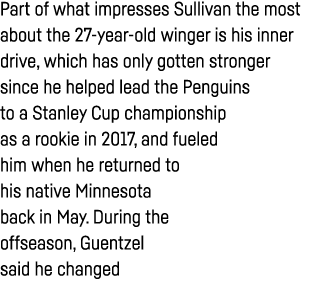 Part of what impresses Sullivan the most about the 27-year-old winger is his inner drive, which has only gotten stron   
