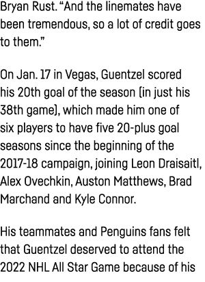 Bryan Rust   And the linemates have been tremendous, so a lot of credit goes to them   On Jan  17 in Vegas, Guentzel    
