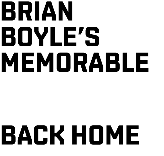 Brian Boyle s Memorable  Back Home