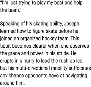  I m just trying to play my best and help the team   Speaking of his skating ability, Joseph learned how to figure sk   
