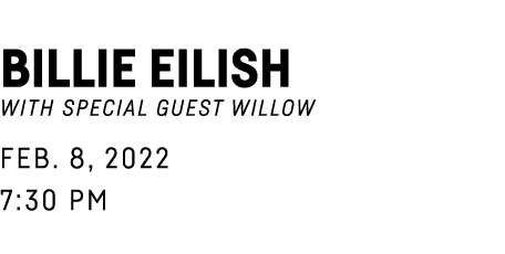  Billie Eilish with special guest Willow Feb  8, 2022 7:30 PM