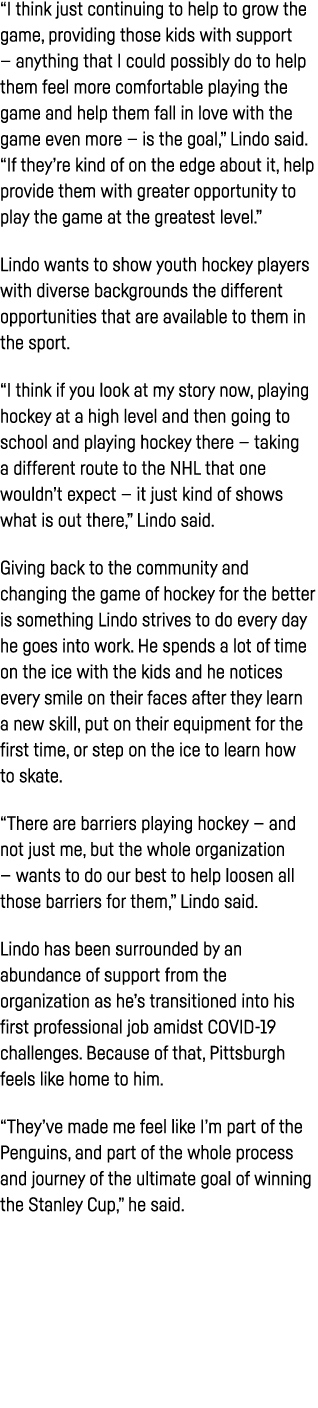  I think just continuing to help to grow the game, providing those kids with support — anything that I could possibly   