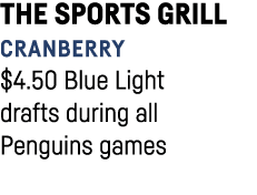 The Sports Grill Cranberry  4 50 Blue Light drafts during all Penguins games 
