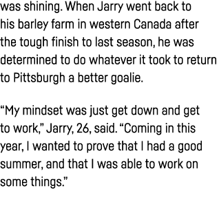 was shining  When Jarry went back to his barley farm in western Canada after the tough finish to last season, he was    