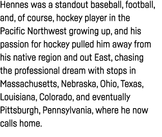 Hennes was a standout baseball, football, and, of course, hockey player in the Pacific Northwest growing up, and his    