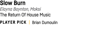 Slow Burn Elayna Boynton, Moksi The Return Of House Music PLAYER PICK   Brian Dumoulin