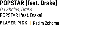 POPSTAR (feat  Drake) DJ Khaled, Drake POPSTAR (feat  Drake) PLAYER PICK   Radim Zohorna