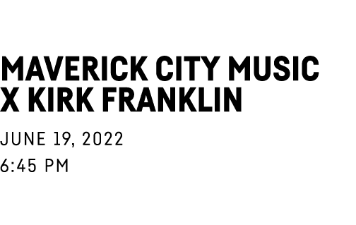 Maverick City Music X Kirk Franklin  JUne 19, 2022 6:45 pm
