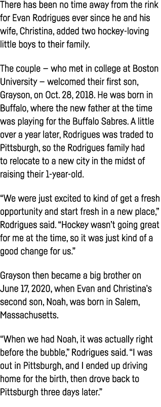There has been no time away from the rink for Evan Rodrigues ever since he and his wife, Christina, added two hockey-   