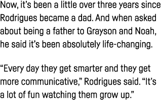 Now, it s been a little over three years since Rodrigues became a dad  And when asked about being a father to Grayson   