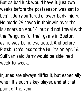 But as bad luck would have it, just two weeks before the postseason was set to begin, Jarry suffered a lower-body inj   