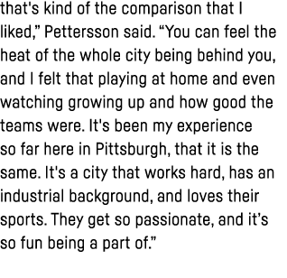 that's kind of the comparison that I liked,  Pettersson said   You can feel the heat of the whole city being behind y   