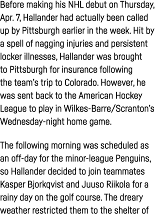 Before making his NHL debut on Thursday, Apr  7, Hallander had actually been called up by Pittsburgh earlier in the w   