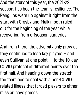And the story of this year, the 2021-22 season, has been the team s resilience  The Penguins were up against it right   