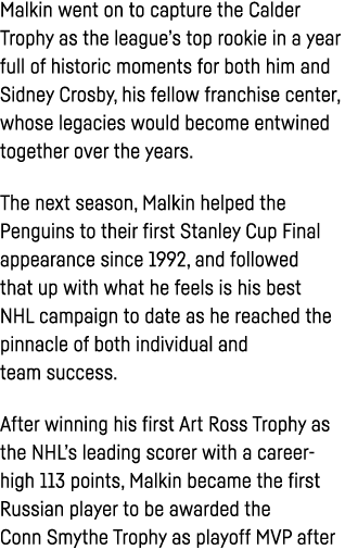 Malkin went on to capture the Calder Trophy as the league s top rookie in a year full of historic moments for both hi   