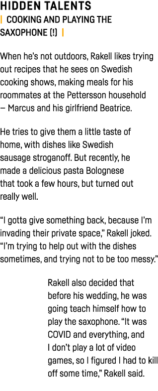HIDDEN TALENTS   COOKING AND PLAYING THE SAXOPHONE ( )    When he s not outdoors, Rakell likes trying out recipes tha   