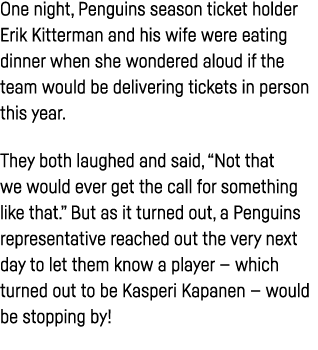 One night, Penguins season ticket holder Erik Kitterman and his wife were eating dinner when she wondered aloud if th   