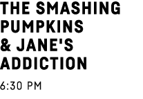 The Smashing Pumpkins & Jane's Addiction 6:30 PM