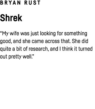 Bryan Rust Shrek  My wife was just looking for something good, and she came across that  She did quite a bit of resea   