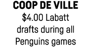 Coop De Ville  4 00 Labatt drafts during all Penguins games 