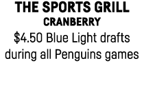 The Sports Grill Cranberry  4 50 Blue Light drafts during all Penguins games 
