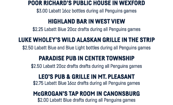Poor Richard s Public House in Wexford  3 00 Labatt 16oz bottles during all Penguins games Highland bar in West view    